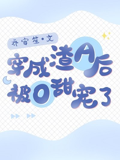 《穿成渣A后被O甜宠了》