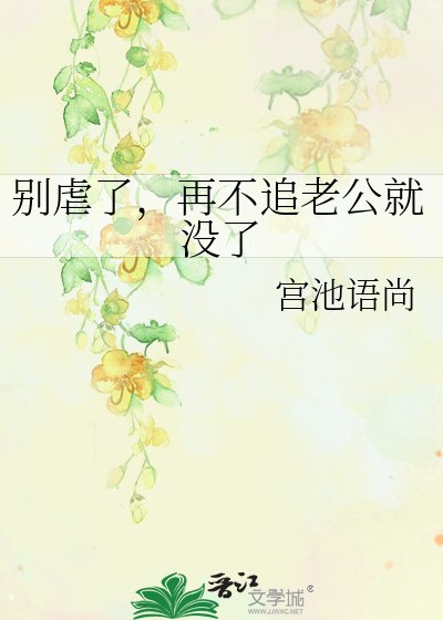 《别虐了,再不追老公就没了》